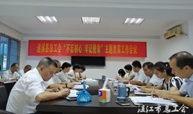 遂溪县总工会召开“不忘初心，牢记使命”主题教育工作会议