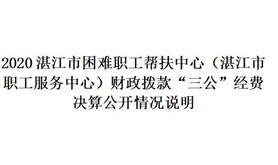 2020湛江市困难职工帮扶中心（湛江市职工服务中心）财政拨款“三公”经费决算公开情况说明