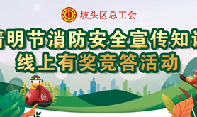 平安过清明，答题赢奖品！邀您齐参与坡头区总工会“清明节消防安全宣传知识”线上有奖竞答活动！！