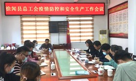 徐闻县总工会召开疫情防控和安全生产工作会议