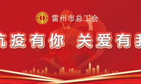 “抗疫有你，关爱有我”，湛江、雷州两市总工会联合开展线上问答有奖活动，快来答题领取抗疫守护包！