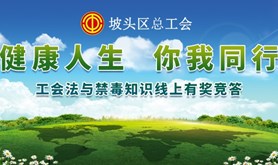 健康人生，你我同行！坡头区总工会开展《工会法》和禁毒知识线上有奖竞答活动开始啦！快来PK赢丰厚奖品吧