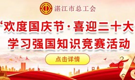 “欢度国庆节·喜迎二十大”，快来“粤工惠湛江号”挑战学习强国知识竞赛活动赢取奖品吧！