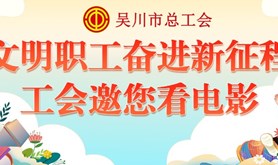 “做文明职工，奋进新征程”，吴川市总工会邀您看电影！拼的就是手速！赶紧来抢！