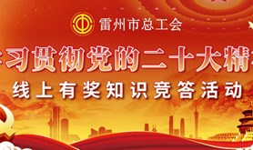 踔厉奋发新时代！雷州市总工会“学习贯彻党的二十大精神”线上有奖知识竞答活动即将上线，一起来学习吧！
