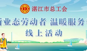 以心暖“新”，工会在行动！湛江市总工会“新业态劳动者温暖服务季”线上活动明天上线啦，赶紧来参与！