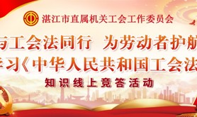 与工会法同行、为劳动者护航一一湛江市直属机关工会工作委员会学习《工会法》线上有奖竞答活动即将启动！等你来参与！