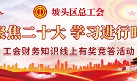 坡头区总工会“聚焦二十大 学习进行时”工会财务知识线上有奖竞答活动即将来袭~一起来学习工会财务知识吧！