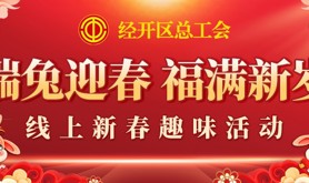 瑞兔迎新禧，年味别样浓，经开区总工会新春线上趣味活动等你来打卡！