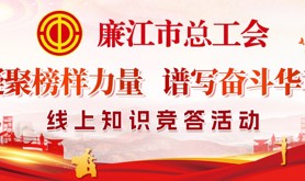 廉江市总工会“凝聚榜样力量 谱写奋斗华章”线上知识竞答活动即将火热开启，让我们一起学起来！