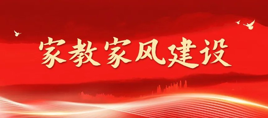 弘扬传统美德 正家风强家教 以好家风涵养好作风